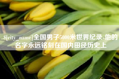 青州全国男子5000米世界纪录-他的名字永远铭刻在国内田径历史上
