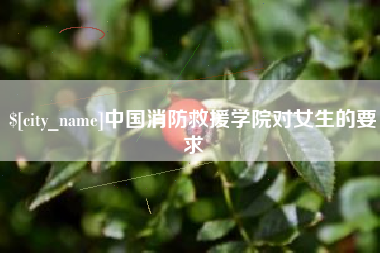 青州中国消防救援学院对女生的要求