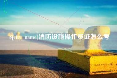 青州消防设施操作员证怎么考