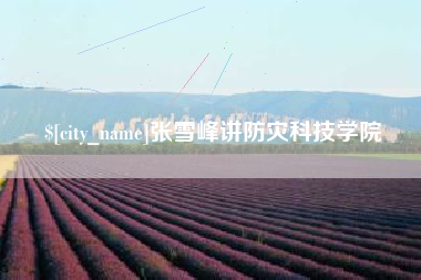 青州张雪峰讲防灾科技学院
