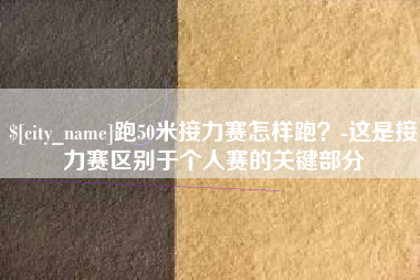 青州跑50米接力赛怎样跑？-这是接力赛区别于个人赛的关键部分