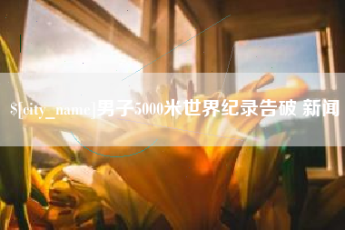青州男子5000米世界纪录告破 新闻