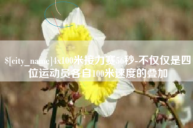 青州4x100米接力赛56秒-不仅仅是四位运动员各自100米速度的叠加
