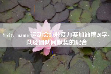 青州运动会50米接力赛加油稿20字-以及团队间默契的配合