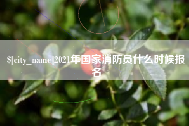 青州2021年国家消防员什么时候报名
