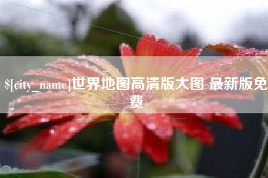 青州世界地图高清版大图 最新版免费