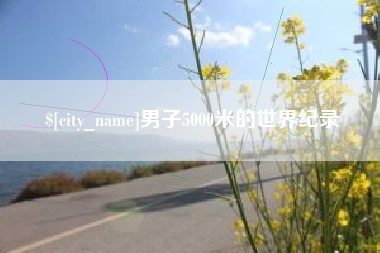 青州男子5000米的世界纪录
