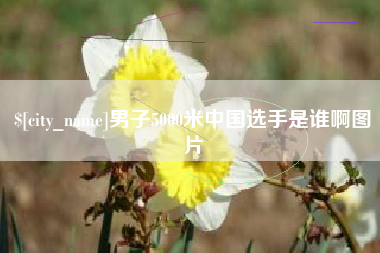 青州男子5000米中国选手是谁啊图片